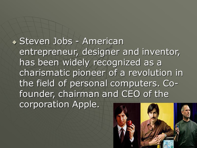 Steven Jobs - American entrepreneur, designer and inventor, has been widely recognized as a